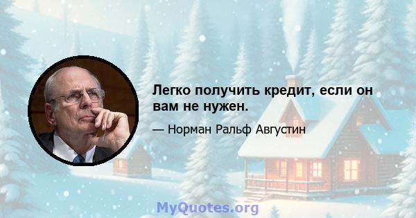 Легко получить кредит, если он вам не нужен.