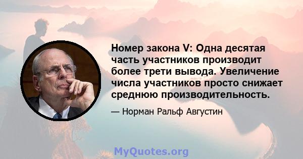 Номер закона V: Одна десятая часть участников производит более трети вывода. Увеличение числа участников просто снижает среднюю производительность.