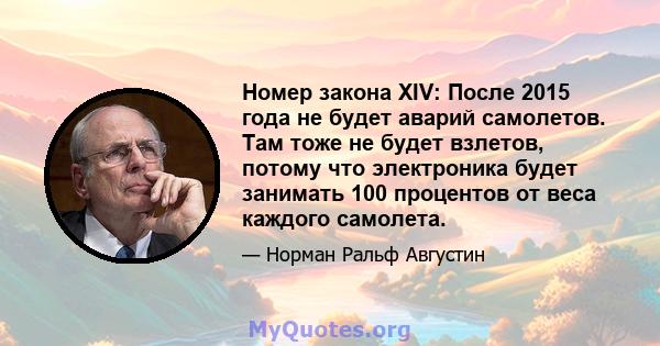 Номер закона XIV: После 2015 года не будет аварий самолетов. Там тоже не будет взлетов, потому что электроника будет занимать 100 процентов от веса каждого самолета.