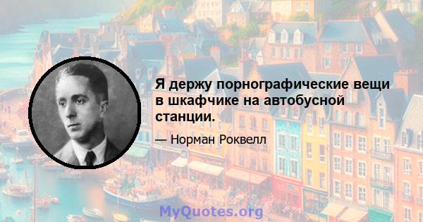 Я держу порнографические вещи в шкафчике на автобусной станции.