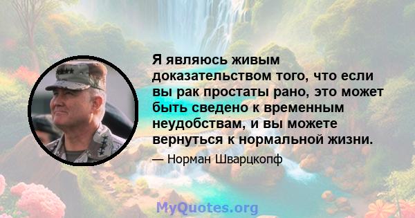 Я являюсь живым доказательством того, что если вы рак простаты рано, это может быть сведено к временным неудобствам, и вы можете вернуться к нормальной жизни.