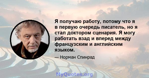 Я получаю работу, потому что я в первую очередь писатель, но я стал доктором сценария. Я могу работать взад и вперед между французским и английским языком.