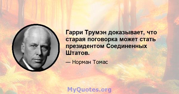 Гарри Трумэн доказывает, что старая поговорка может стать президентом Соединенных Штатов.