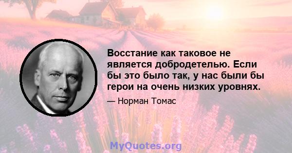 Восстание как таковое не является добродетелью. Если бы это было так, у нас были бы герои на очень низких уровнях.