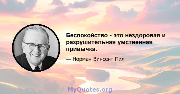 Беспокойство - это нездоровая и разрушительная умственная привычка.