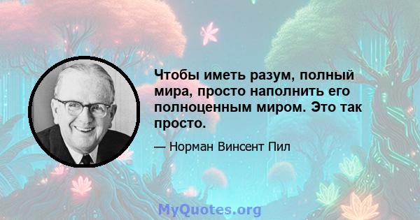 Чтобы иметь разум, полный мира, просто наполнить его полноценным миром. Это так просто.