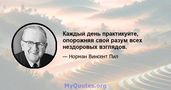 Каждый день практикуйте, опорожняя свой разум всех нездоровых взглядов.