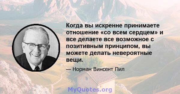 Когда вы искренне принимаете отношение «со всем сердцем» и все делаете все возможное с позитивным принципом, вы можете делать невероятные вещи.