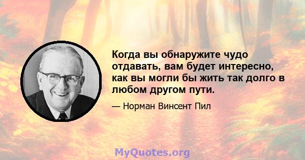 Когда вы обнаружите чудо отдавать, вам будет интересно, как вы могли бы жить так долго в любом другом пути.