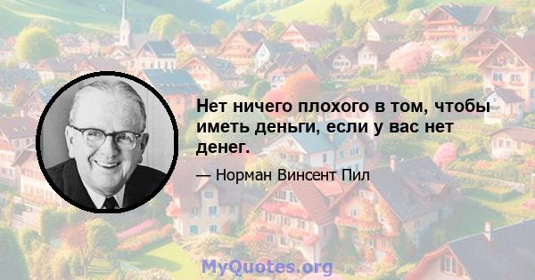 Нет ничего плохого в том, чтобы иметь деньги, если у вас нет денег.