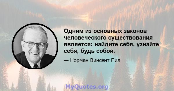 Одним из основных законов человеческого существования является: найдите себя, узнайте себя, будь собой.