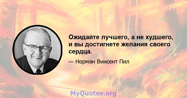 Ожидайте лучшего, а не худшего, и вы достигнете желания своего сердца.