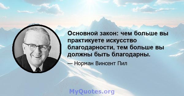 Основной закон: чем больше вы практикуете искусство благодарности, тем больше вы должны быть благодарны.