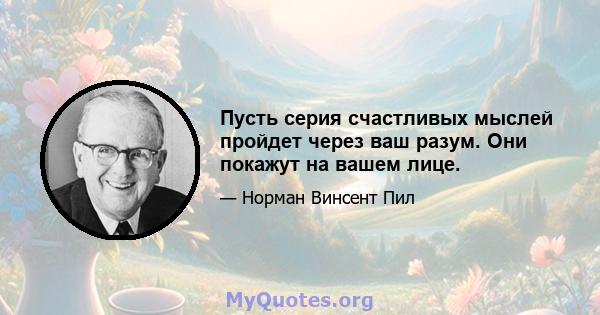 Пусть серия счастливых мыслей пройдет через ваш разум. Они покажут на вашем лице.