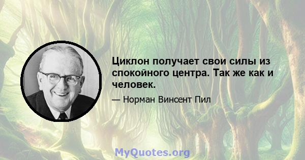 Циклон получает свои силы из спокойного центра. Так же как и человек.