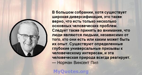 В большом собрании, хотя существует широкая диверсификация, это также верно, что есть только несколько основных человеческих проблем. Следует также принять во внимание, что люди являются людьми, независимо от того, кто