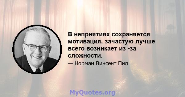 В неприятиях сохраняется мотивация, зачастую лучше всего возникает из -за сложности.