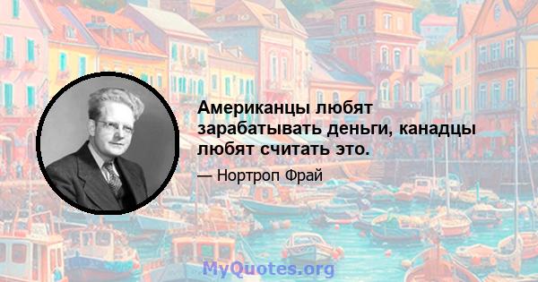 Американцы любят зарабатывать деньги, канадцы любят считать это.