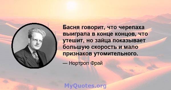 Басня говорит, что черепаха выиграла в конце концов, что утешит, но зайца показывает большую скорость и мало признаков утомительного.