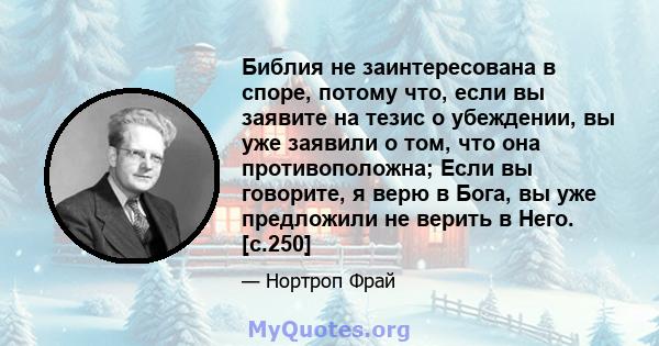 Библия не заинтересована в споре, потому что, если вы заявите на тезис о убеждении, вы уже заявили о том, что она противоположна; Если вы говорите, я верю в Бога, вы уже предложили не верить в Него. [с.250]