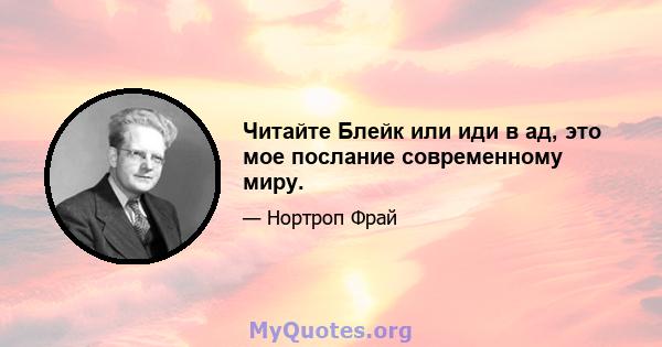 Читайте Блейк или иди в ад, это мое послание современному миру.