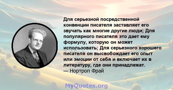 Для серьезной посредственной конвенции писателя заставляет его звучать как многие другие люди; Для популярного писателя это дает ему формулу, которую он может использовать; Для серьезного хорошего писателя он