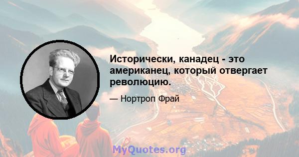 Исторически, канадец - это американец, который отвергает революцию.