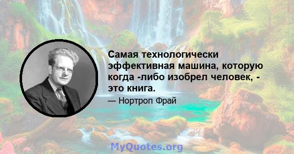 Самая технологически эффективная машина, которую когда -либо изобрел человек, - это книга.