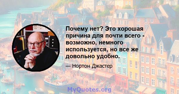 Почему нет? Это хорошая причина для почти всего - возможно, немного используется, но все же довольно удобно.