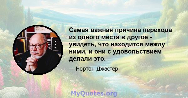 Самая важная причина перехода из одного места в другое - увидеть, что находится между ними, и они с удовольствием делали это.