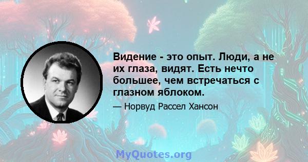 Видение - это опыт. Люди, а не их глаза, видят. Есть нечто большее, чем встречаться с глазном яблоком.