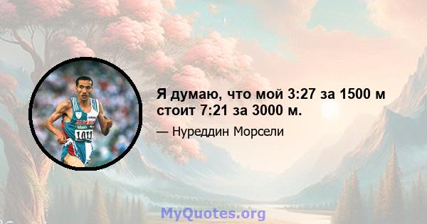 Я думаю, что мой 3:27 за 1500 м стоит 7:21 за 3000 м.