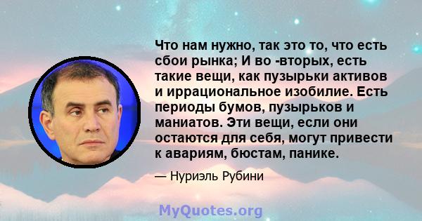 Что нам нужно, так это то, что есть сбои рынка; И во -вторых, есть такие вещи, как пузырьки активов и иррациональное изобилие. Есть периоды бумов, пузырьков и маниатов. Эти вещи, если они остаются для себя, могут