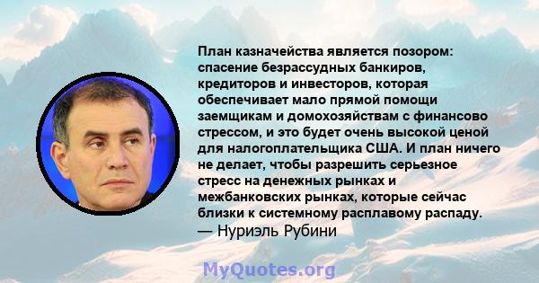 План казначейства является позором: спасение безрассудных банкиров, кредиторов и инвесторов, которая обеспечивает мало прямой помощи заемщикам и домохозяйствам с финансово стрессом, и это будет очень высокой ценой для