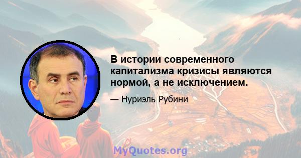 В истории современного капитализма кризисы являются нормой, а не исключением.