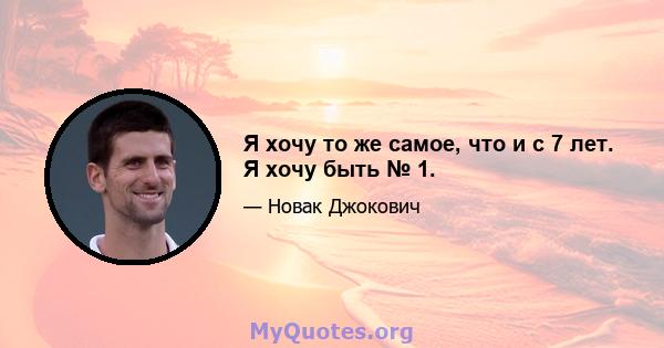 Я хочу то же самое, что и с 7 лет. Я хочу быть № 1.