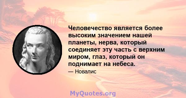 Человечество является более высоким значением нашей планеты, нерва, который соединяет эту часть с верхним миром, глаз, который он поднимает на небеса.