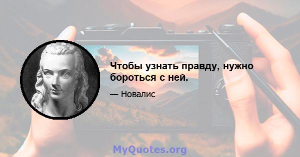 Чтобы узнать правду, нужно бороться с ней.