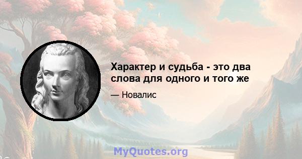 Характер и судьба - это два слова для одного и того же