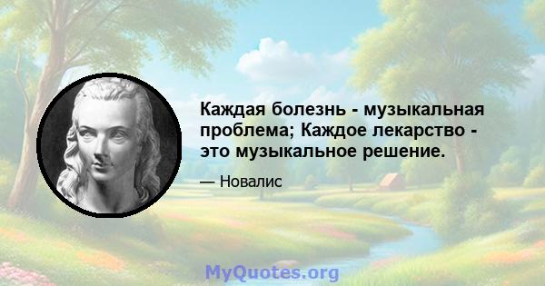 Каждая болезнь - музыкальная проблема; Каждое лекарство - это музыкальное решение.