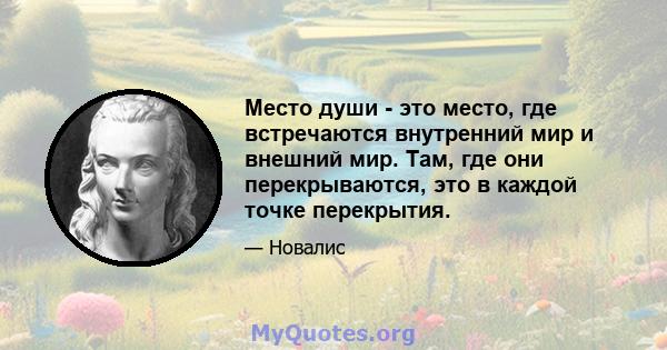 Место души - это место, где встречаются внутренний мир и внешний мир. Там, где они перекрываются, это в каждой точке перекрытия.