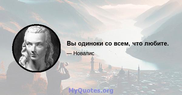 Вы одиноки со всем, что любите.