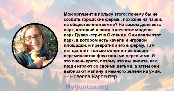 Мой аргумент в пользу этого: почему бы не создать городские фермы, похожие на парки, на общественной земле? На самом деле есть парк, который я вижу в качестве модели: парк Дувер -стрит в Окленде. Они взяли этот парк, в