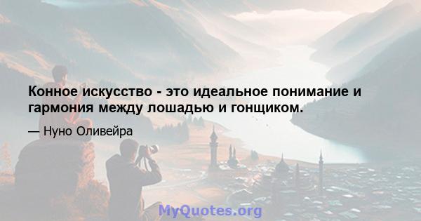 Конное искусство - это идеальное понимание и гармония между лошадью и гонщиком.