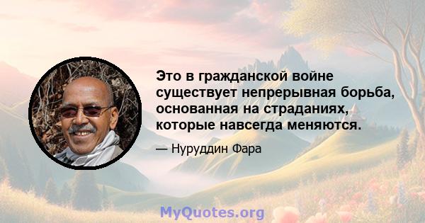 Это в гражданской войне существует непрерывная борьба, основанная на страданиях, которые навсегда меняются.