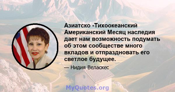 Азиатско -Тихоокеанский Американский Месяц наследия дает нам возможность подумать об этом сообществе много вкладов и отпраздновать его светлое будущее.