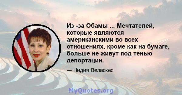 Из -за Обамы ... Мечтателей, которые являются американскими во всех отношениях, кроме как на бумаге, больше не живут под тенью депортации.