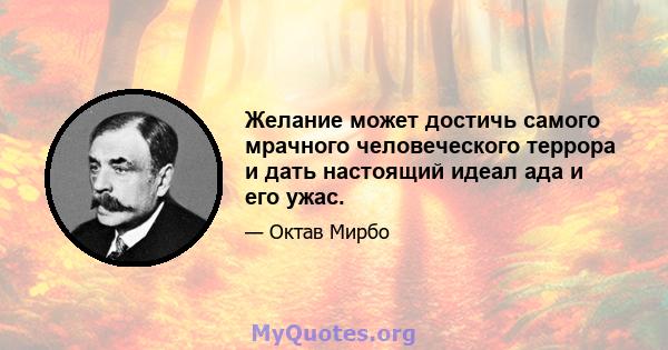 Желание может достичь самого мрачного человеческого террора и дать настоящий идеал ада и его ужас.