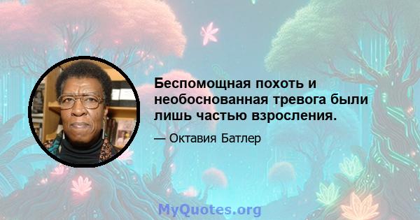 Беспомощная похоть и необоснованная тревога были лишь частью взросления.