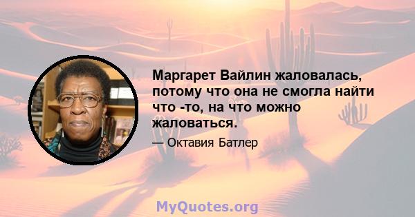 Маргарет Вайлин жаловалась, потому что она не смогла найти что -то, на что можно жаловаться.